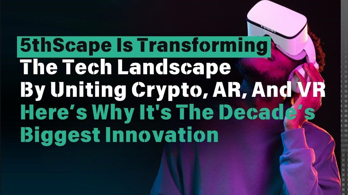 5thScape is transforming the tech landscape by combining cryptocurrency, augmented reality and virtual reality - here's why it's the biggest innovation of the decade